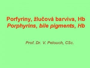 Porfyriny luov barviva Hb Porphyrins bile pigments Hb