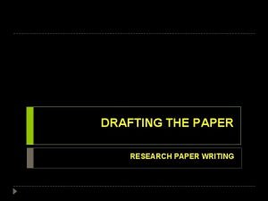 DRAFTING THE PAPER RESEARCH PAPER WRITING What makes