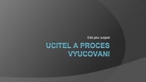 Dt jako subjekt UITEL A PROCES VYUOVN UITEL