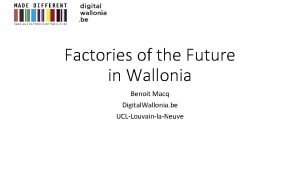 Factories of the Future in Wallonia Benoit Macq