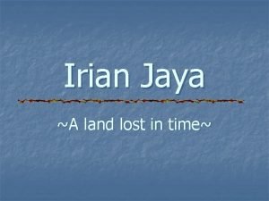 Irian Jaya A land lost in time At