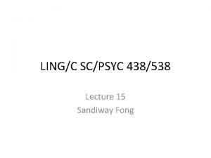 LINGC SCPSYC 438538 Lecture 15 Sandiway Fong Did