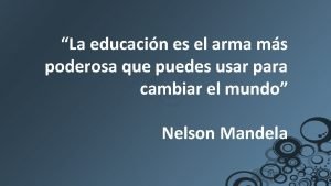 La educacin es el arma ms poderosa que