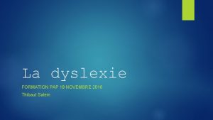 La dyslexie FORMATION PAP 18 NOVEMBRE 2016 Thibaut