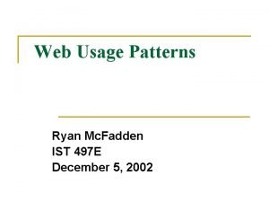 Web Usage Patterns Ryan Mc Fadden IST 497