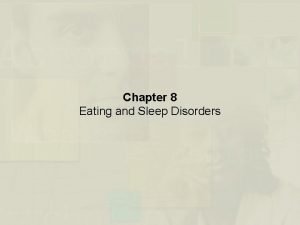 Chapter 8 Eating and Sleep Disorders Eating Disorders