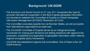Background UNGGIM The Economic and Social Council on