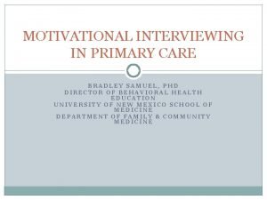 MOTIVATIONAL INTERVIEWING IN PRIMARY CARE BRADLEY SAMUEL PHD