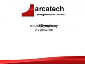 arcatech testing tomorrows telecoms emutelSymphony presentation Unit Operation