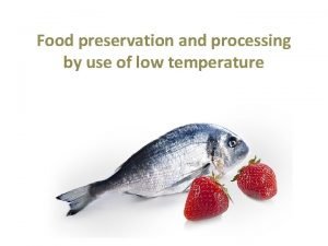 Food preservation and processing by use of low