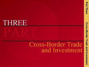 Part Three PART CrossBorder Trade and Investment THREE