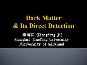 Dark Matter Its Direct Detection Xiangdong Ji Shanghai