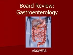 Board Review Gastroenterology ANSWERS Board Review Gastroenterology 1