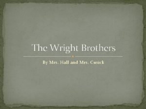 The Wright Brothers By Mrs Hall and Mrs