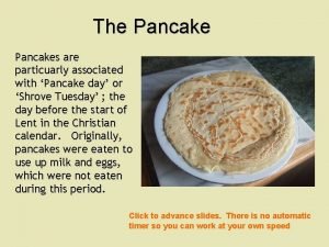 The Pancakes are particuarly associated with Pancake day