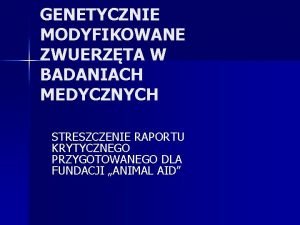 GENETYCZNIE MODYFIKOWANE ZWUERZTA W BADANIACH MEDYCZNYCH STRESZCZENIE RAPORTU