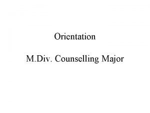 Orientation M Div Counselling Major Faculty Advisors The