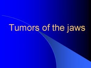 Tumors of the jaws Introduction l Odontogenic and