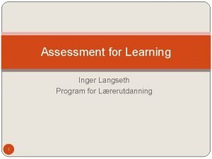 Assessment for Learning Inger Langseth Program for Lrerutdanning