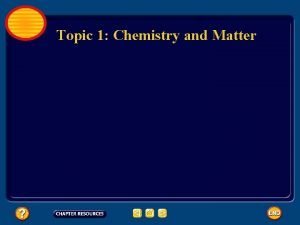 Topic 1 Chemistry and Matter Chemistry and Matter