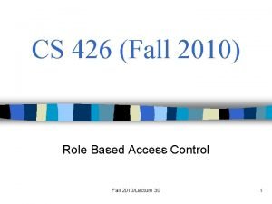 CS 426 Fall 2010 Role Based Access Control
