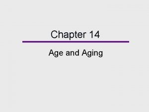 Chapter 14 Age and Aging Chapter Outline The