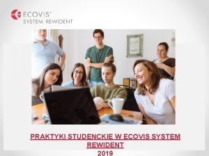 PRAKTYKI STUDENCKIE W ECOVIS SYSTEM REWIDENT 2019 AGENDA