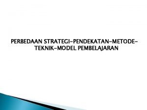 PERBEDAAN STRATEGIPENDEKATANMETODETEKNIKMODEL PEMBELAJARAN STRATEGI PEMBELAJARAN Suatu Pola umum