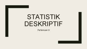 STATISTIK DESKRIPTIF Pertemuan 9 Agenda Pertemuan 9 Coding