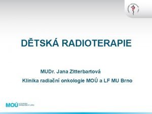 DTSK RADIOTERAPIE MUDr Jana Zitterbartov Klinika radian onkologie