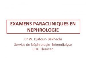 EXAMENS PARACLINIQUES EN NEPHROLOGIE Dr W Djafour Bekhechi