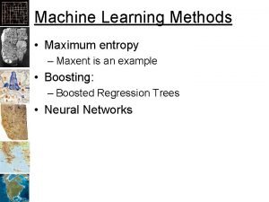 Machine Learning Methods Maximum entropy Maxent is an