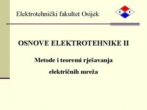 Elektrotehniki fakultet Osijek OSNOVE ELEKTROTEHNIKE II Metode i