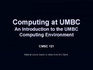 Computing at UMBC An Introduction to the UMBC