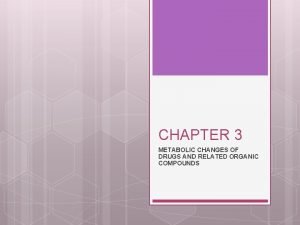 CHAPTER 3 METABOLIC CHANGES OF DRUGS AND RELATED