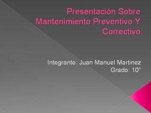 Presentacin Sobre Mantenimiento Preventivo Y Correctivo Integrante Juan
