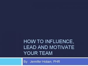 HOW TO INFLUENCE LEAD AND MOTIVATE YOUR TEAM