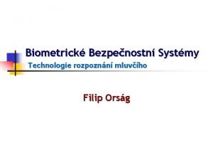 Biometrick Bezpenostn Systmy Technologie rozpoznn mluvho Filip Orsg