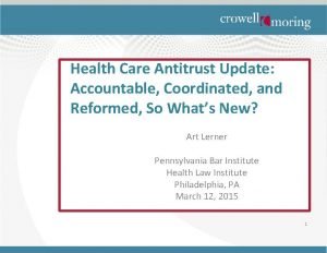 Health Care Antitrust Update Accountable Coordinated and Reformed
