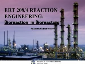 ERT 2084 REACTION ENGINEERING Bioreaction in Bioreactors By