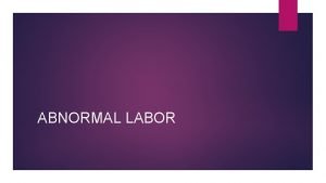 ABNORMAL LABOR NORMAL LABOR PROGRESSION STAGES AND PHASES