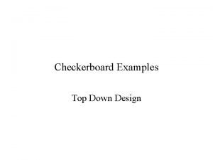 Checkerboard Examples Top Down Design The Problem On