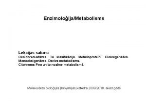 EnzimoloijaMetabolisms Lekcijas saturs Oksidoreduktzes To klasifikcija Metalloproteni Dioksigenzes
