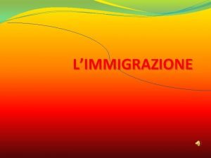 LIMMIGRAZIONE CHE COSE LIMMIGRAZIONE L immigrazione lo spostamento