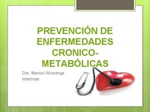 PREVENCIN DE ENFERMEDADES CRONICOMETABLICAS Dra Marisol Alvarenga Internista