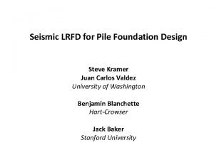 Seismic LRFD for Pile Foundation Design Steve Kramer