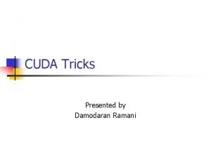 CUDA Tricks Presented by Damodaran Ramani Synopsis n