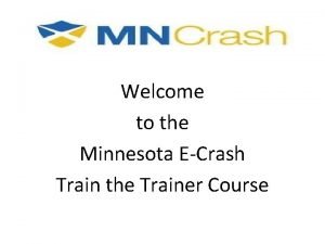 Welcome to the Minnesota ECrash Train the Trainer