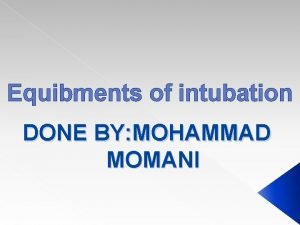 Equibments of intubation DONE BY MOHAMMAD MOMANI laryngoscope
