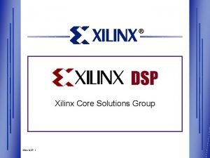 DSP Xilinx Core Solutions Group Xilinx DSP 1